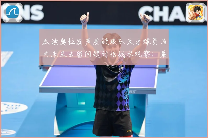 瓜迪奥拉发声质疑狼队天才球员马内未来去留问题讨论战术观察：最新赛事动态与深度分析