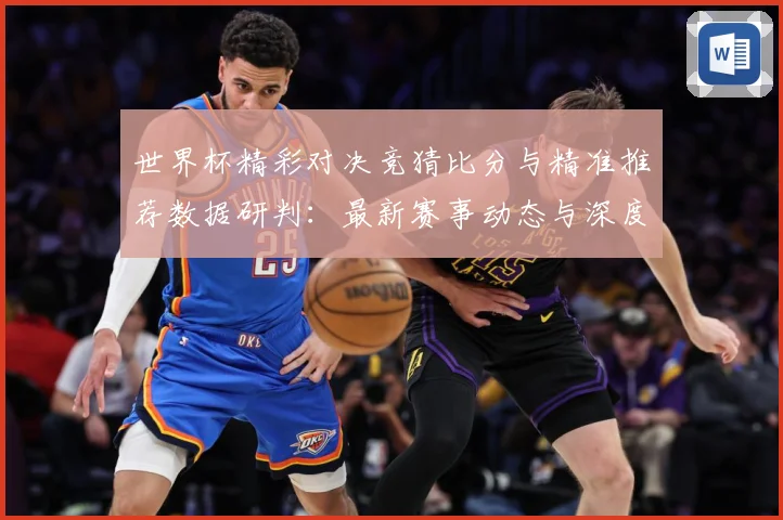 世界杯精彩对决竞猜比分与精准推荐数据研判：最新赛事动态与深度分析